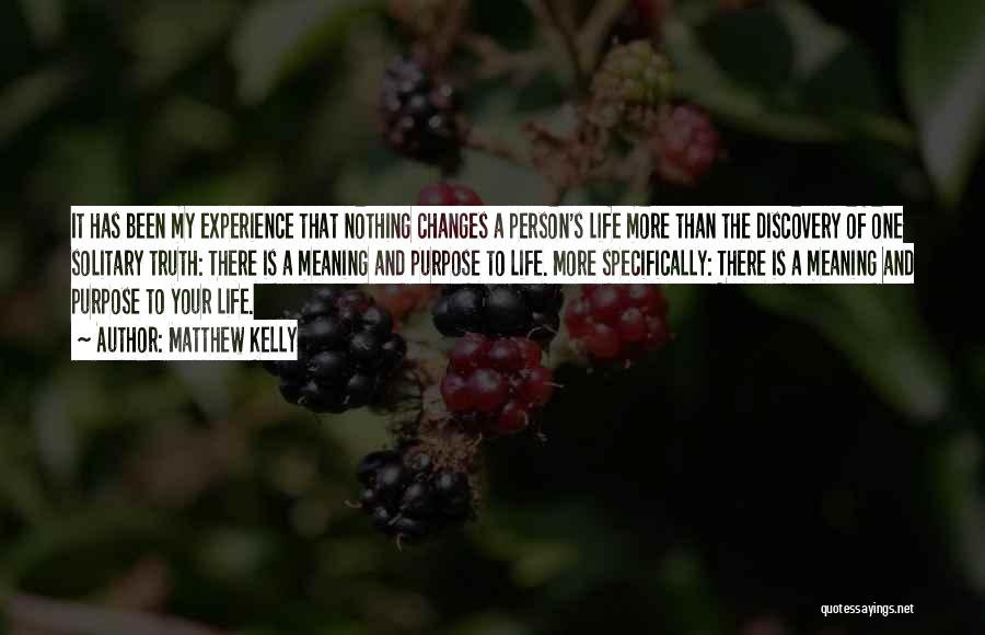 Matthew Kelly Quotes: It Has Been My Experience That Nothing Changes A Person's Life More Than The Discovery Of One Solitary Truth: There