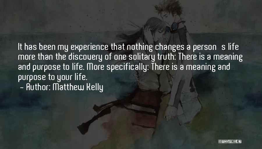 Matthew Kelly Quotes: It Has Been My Experience That Nothing Changes A Person's Life More Than The Discovery Of One Solitary Truth: There
