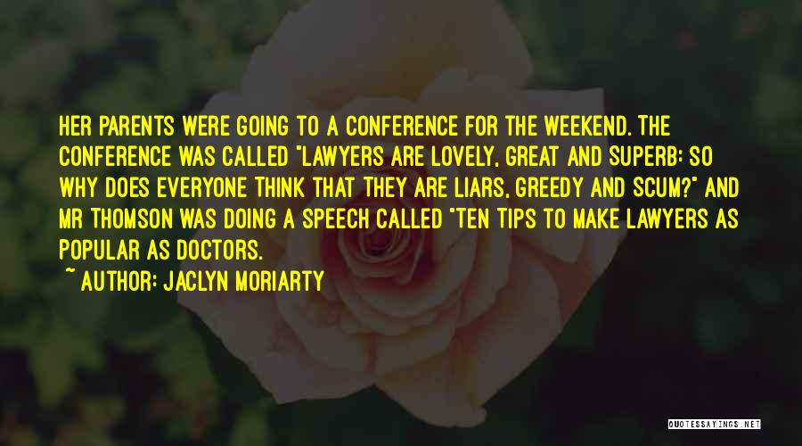 Jaclyn Moriarty Quotes: Her Parents Were Going To A Conference For The Weekend. The Conference Was Called Lawyers Are Lovely, Great And Superb: