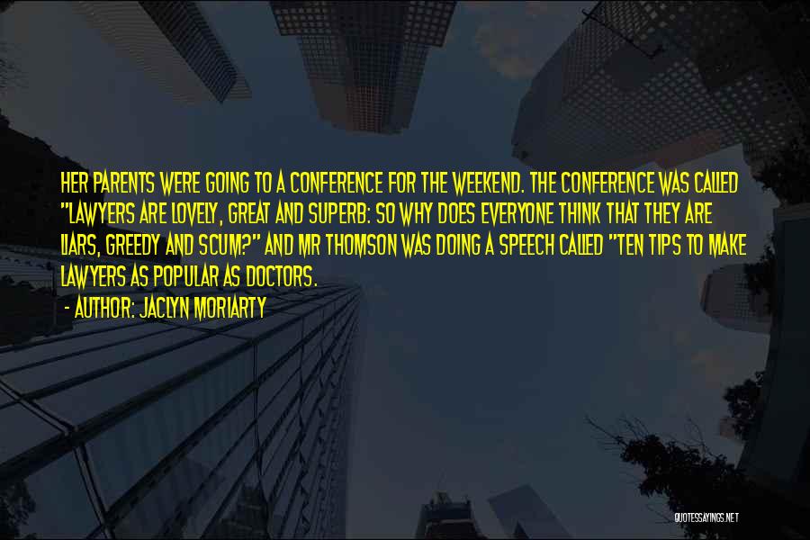 Jaclyn Moriarty Quotes: Her Parents Were Going To A Conference For The Weekend. The Conference Was Called Lawyers Are Lovely, Great And Superb: