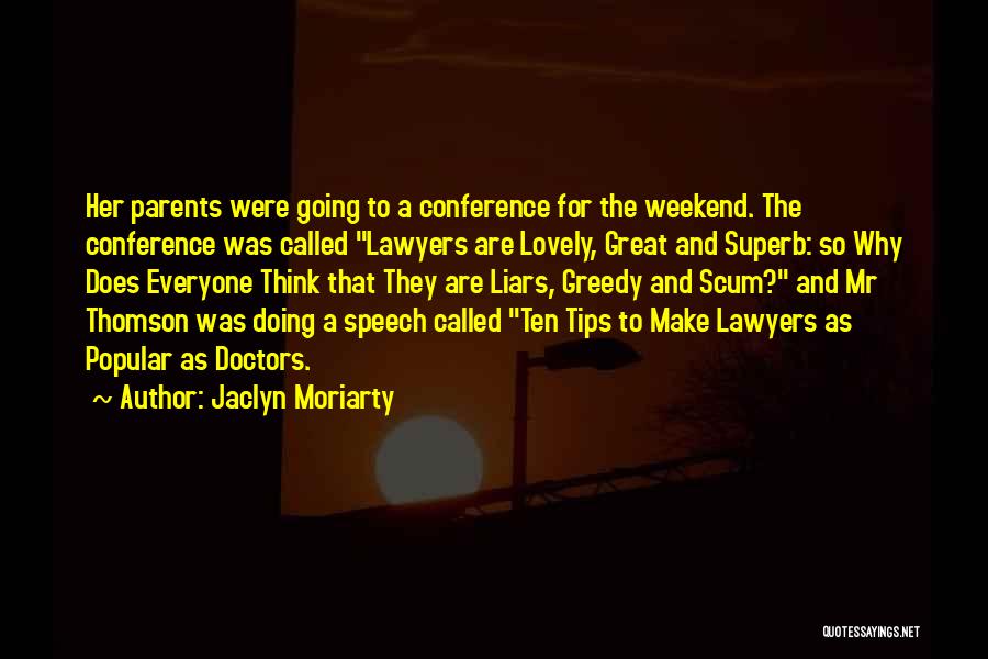 Jaclyn Moriarty Quotes: Her Parents Were Going To A Conference For The Weekend. The Conference Was Called Lawyers Are Lovely, Great And Superb: