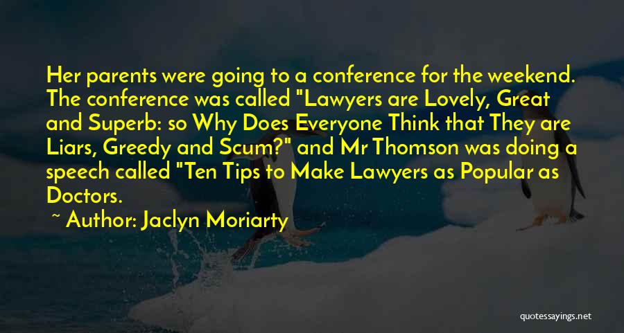 Jaclyn Moriarty Quotes: Her Parents Were Going To A Conference For The Weekend. The Conference Was Called Lawyers Are Lovely, Great And Superb: