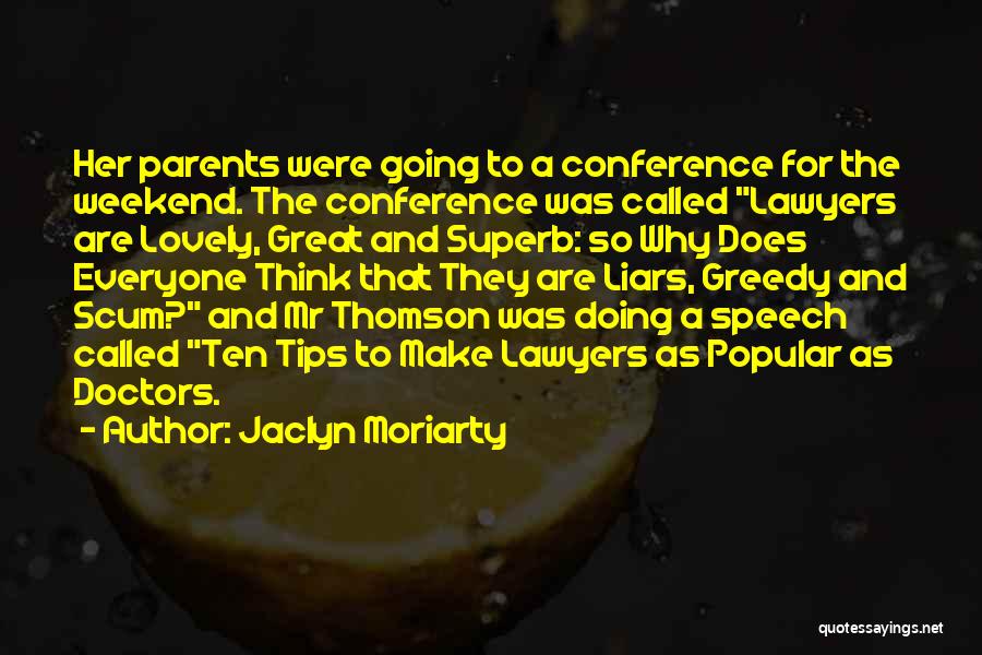 Jaclyn Moriarty Quotes: Her Parents Were Going To A Conference For The Weekend. The Conference Was Called Lawyers Are Lovely, Great And Superb: