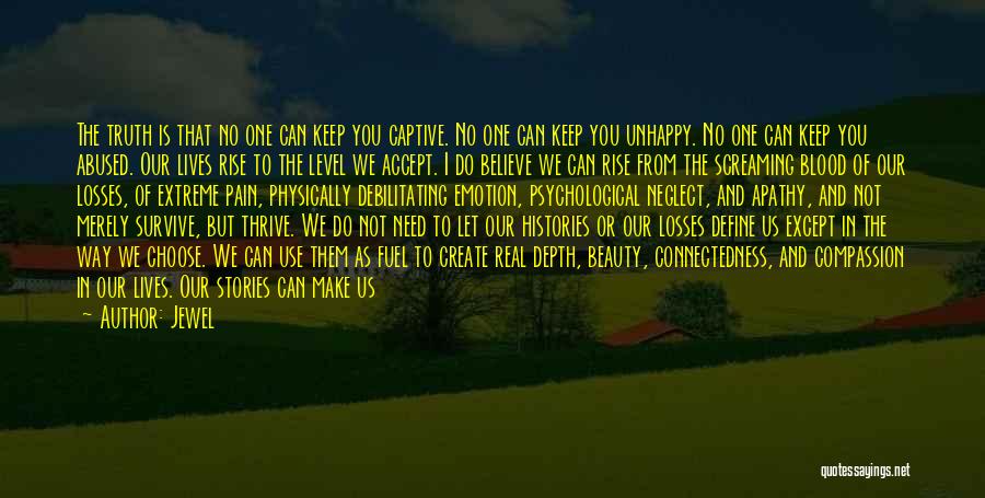 Jewel Quotes: The Truth Is That No One Can Keep You Captive. No One Can Keep You Unhappy. No One Can Keep