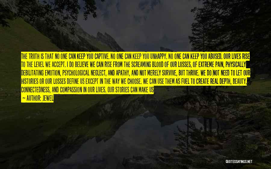 Jewel Quotes: The Truth Is That No One Can Keep You Captive. No One Can Keep You Unhappy. No One Can Keep