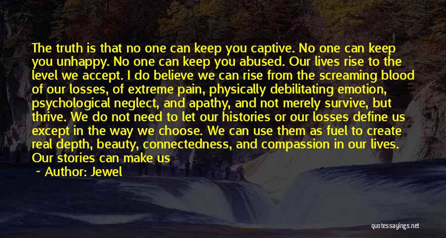 Jewel Quotes: The Truth Is That No One Can Keep You Captive. No One Can Keep You Unhappy. No One Can Keep