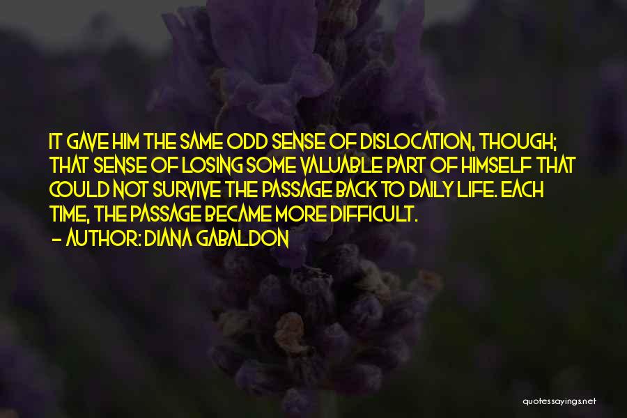 Diana Gabaldon Quotes: It Gave Him The Same Odd Sense Of Dislocation, Though; That Sense Of Losing Some Valuable Part Of Himself That