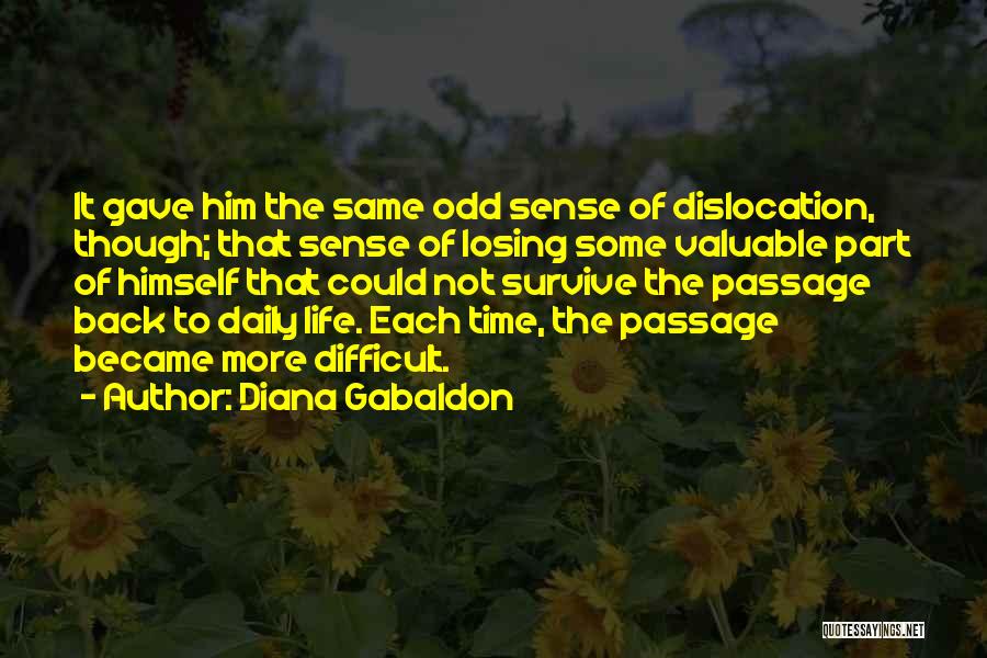 Diana Gabaldon Quotes: It Gave Him The Same Odd Sense Of Dislocation, Though; That Sense Of Losing Some Valuable Part Of Himself That