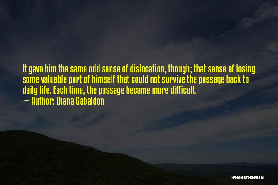 Diana Gabaldon Quotes: It Gave Him The Same Odd Sense Of Dislocation, Though; That Sense Of Losing Some Valuable Part Of Himself That