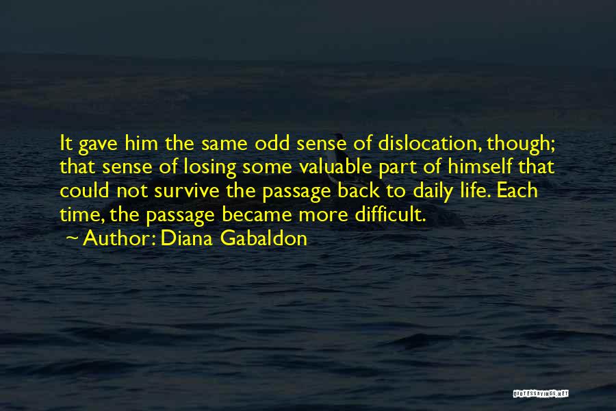 Diana Gabaldon Quotes: It Gave Him The Same Odd Sense Of Dislocation, Though; That Sense Of Losing Some Valuable Part Of Himself That