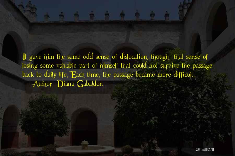 Diana Gabaldon Quotes: It Gave Him The Same Odd Sense Of Dislocation, Though; That Sense Of Losing Some Valuable Part Of Himself That