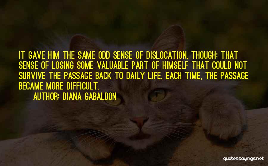 Diana Gabaldon Quotes: It Gave Him The Same Odd Sense Of Dislocation, Though; That Sense Of Losing Some Valuable Part Of Himself That