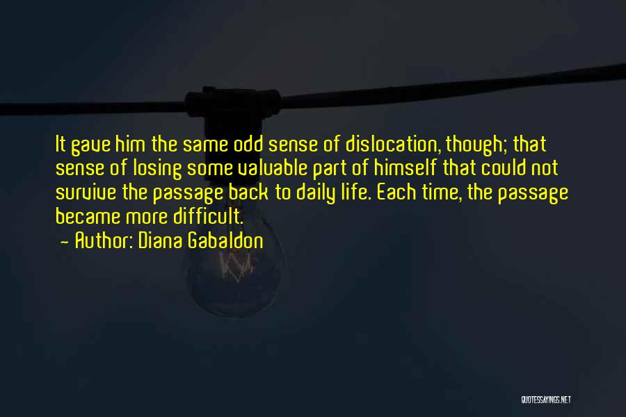 Diana Gabaldon Quotes: It Gave Him The Same Odd Sense Of Dislocation, Though; That Sense Of Losing Some Valuable Part Of Himself That