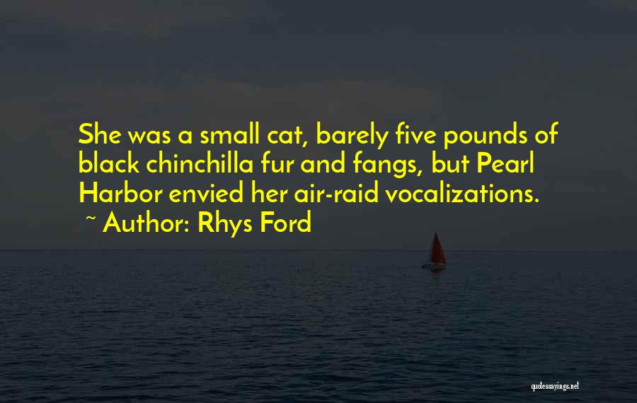 Rhys Ford Quotes: She Was A Small Cat, Barely Five Pounds Of Black Chinchilla Fur And Fangs, But Pearl Harbor Envied Her Air-raid