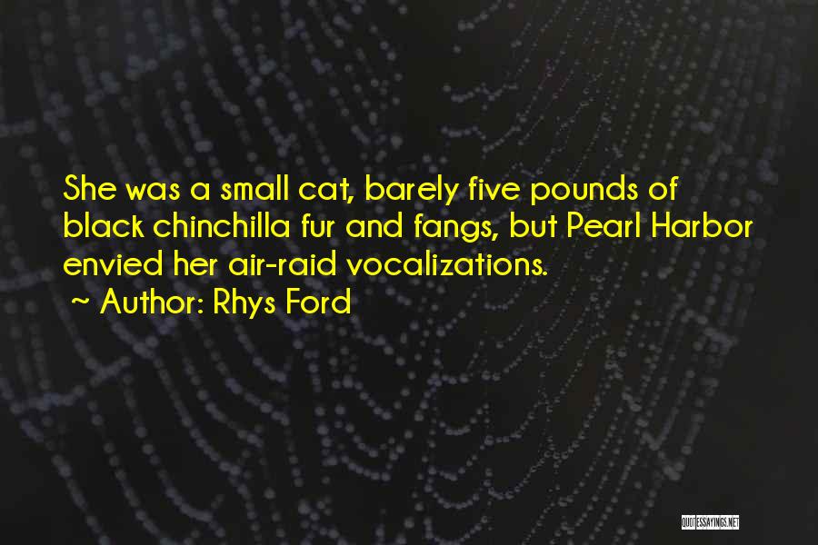 Rhys Ford Quotes: She Was A Small Cat, Barely Five Pounds Of Black Chinchilla Fur And Fangs, But Pearl Harbor Envied Her Air-raid
