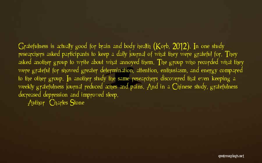 Charles Stone Quotes: Gratefulness Is Actually Good For Brain And Body Health (korb, 2012). In One Study Researchers Asked Participants To Keep A