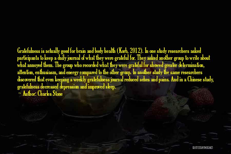 Charles Stone Quotes: Gratefulness Is Actually Good For Brain And Body Health (korb, 2012). In One Study Researchers Asked Participants To Keep A