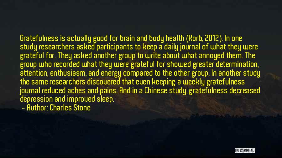 Charles Stone Quotes: Gratefulness Is Actually Good For Brain And Body Health (korb, 2012). In One Study Researchers Asked Participants To Keep A