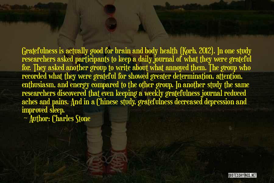 Charles Stone Quotes: Gratefulness Is Actually Good For Brain And Body Health (korb, 2012). In One Study Researchers Asked Participants To Keep A