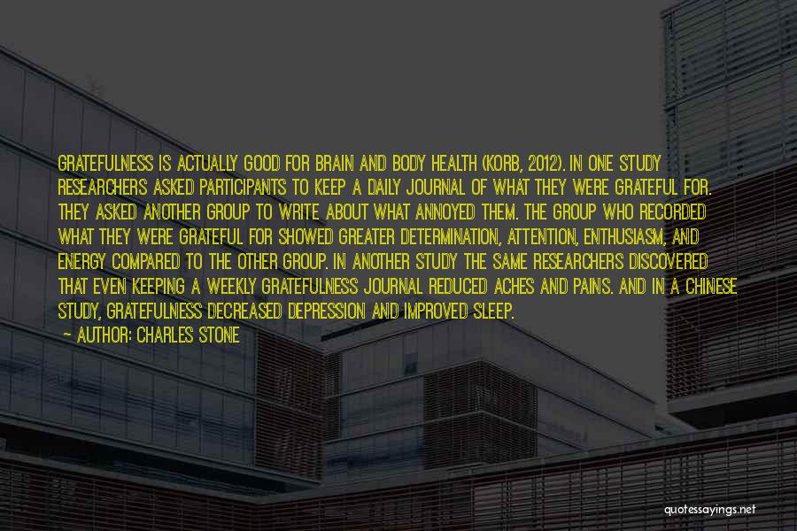 Charles Stone Quotes: Gratefulness Is Actually Good For Brain And Body Health (korb, 2012). In One Study Researchers Asked Participants To Keep A