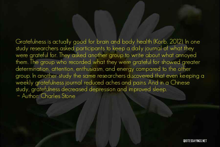 Charles Stone Quotes: Gratefulness Is Actually Good For Brain And Body Health (korb, 2012). In One Study Researchers Asked Participants To Keep A