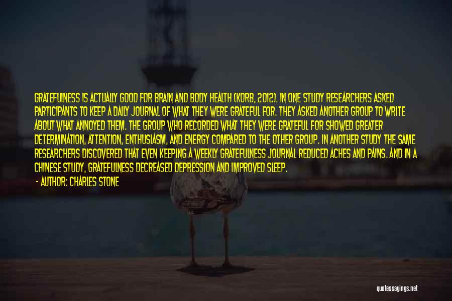 Charles Stone Quotes: Gratefulness Is Actually Good For Brain And Body Health (korb, 2012). In One Study Researchers Asked Participants To Keep A