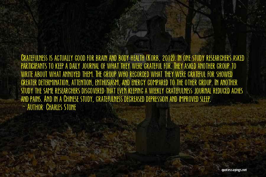 Charles Stone Quotes: Gratefulness Is Actually Good For Brain And Body Health (korb, 2012). In One Study Researchers Asked Participants To Keep A