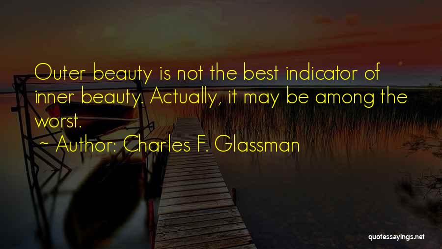 Charles F. Glassman Quotes: Outer Beauty Is Not The Best Indicator Of Inner Beauty. Actually, It May Be Among The Worst.