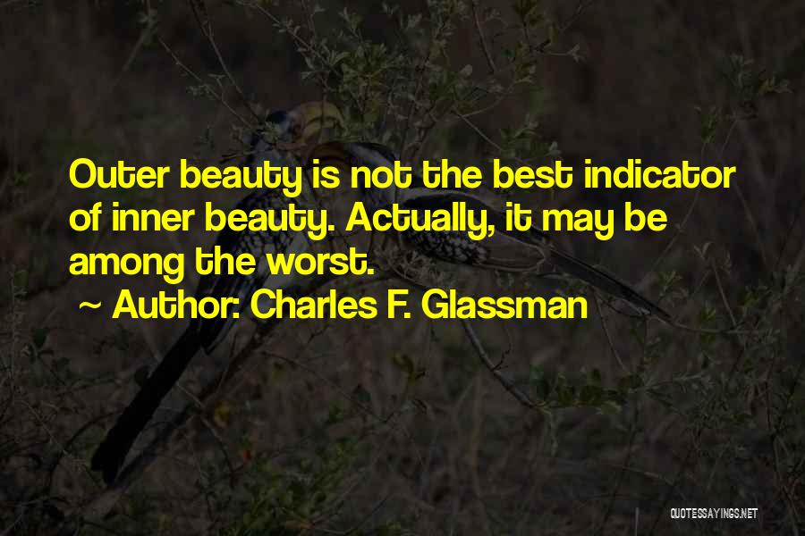 Charles F. Glassman Quotes: Outer Beauty Is Not The Best Indicator Of Inner Beauty. Actually, It May Be Among The Worst.