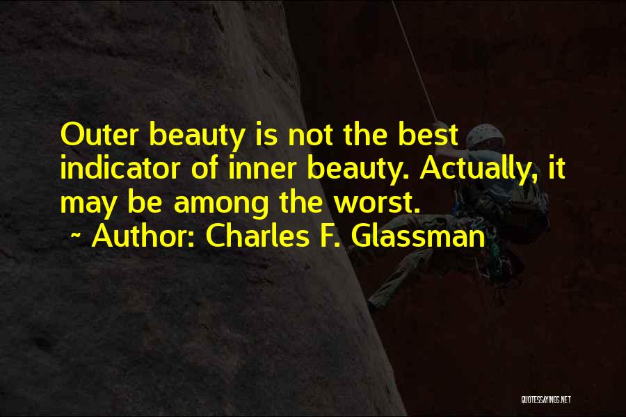 Charles F. Glassman Quotes: Outer Beauty Is Not The Best Indicator Of Inner Beauty. Actually, It May Be Among The Worst.