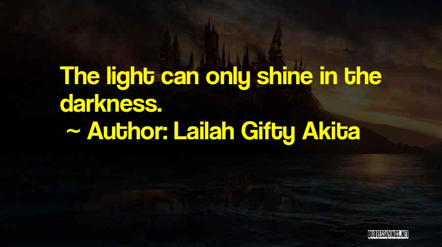 Lailah Gifty Akita Quotes: The Light Can Only Shine In The Darkness.