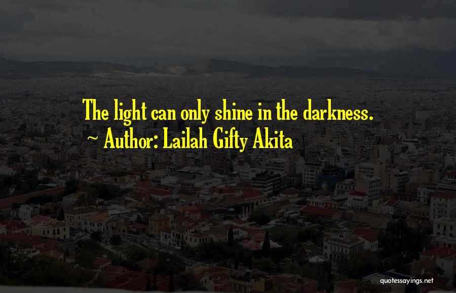 Lailah Gifty Akita Quotes: The Light Can Only Shine In The Darkness.
