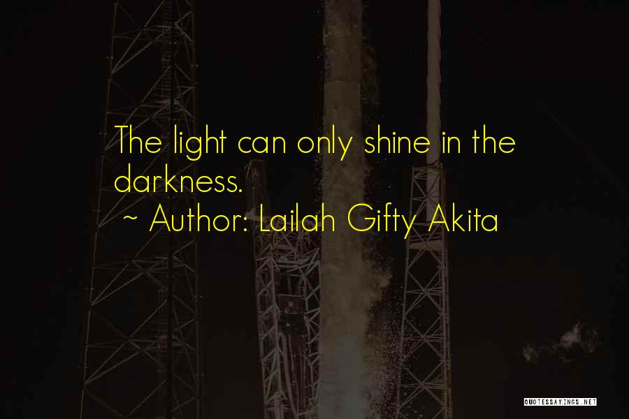 Lailah Gifty Akita Quotes: The Light Can Only Shine In The Darkness.