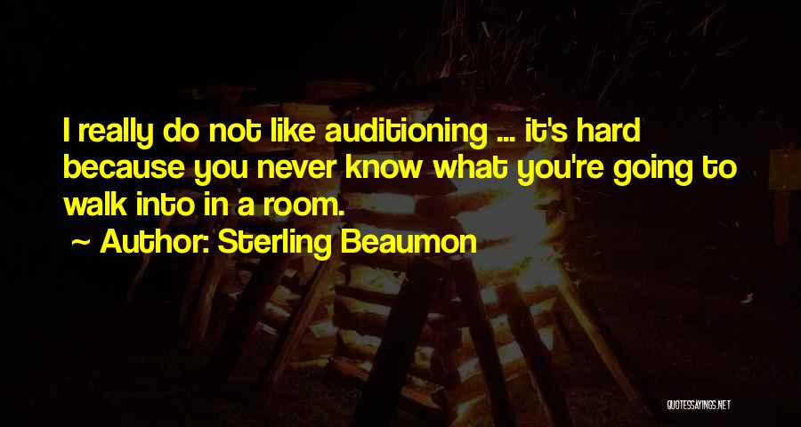 Sterling Beaumon Quotes: I Really Do Not Like Auditioning ... It's Hard Because You Never Know What You're Going To Walk Into In