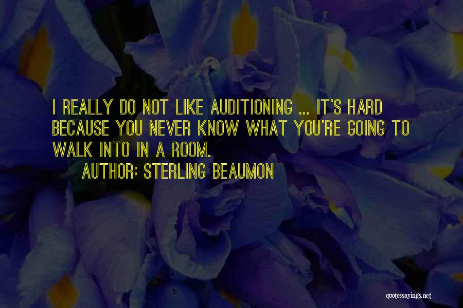 Sterling Beaumon Quotes: I Really Do Not Like Auditioning ... It's Hard Because You Never Know What You're Going To Walk Into In