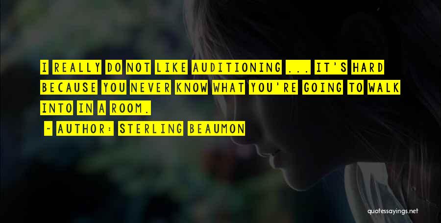 Sterling Beaumon Quotes: I Really Do Not Like Auditioning ... It's Hard Because You Never Know What You're Going To Walk Into In