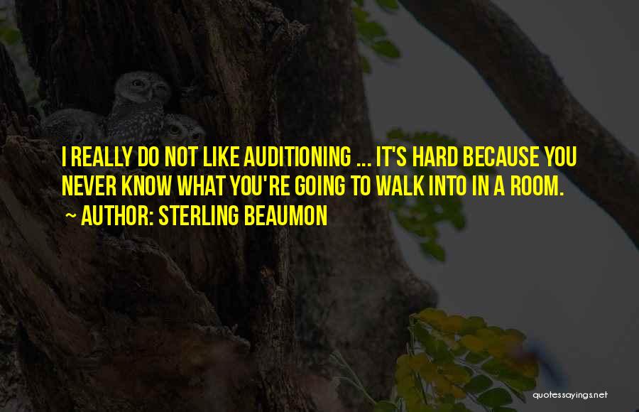 Sterling Beaumon Quotes: I Really Do Not Like Auditioning ... It's Hard Because You Never Know What You're Going To Walk Into In