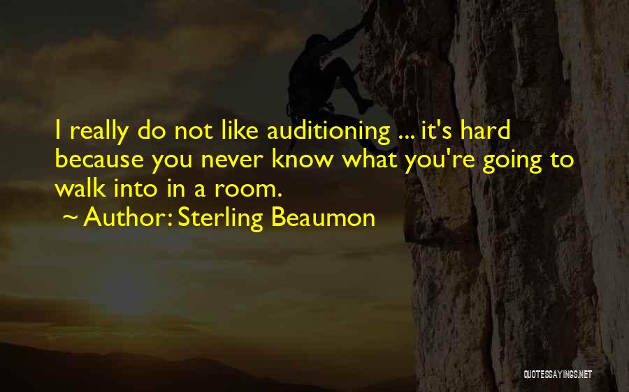 Sterling Beaumon Quotes: I Really Do Not Like Auditioning ... It's Hard Because You Never Know What You're Going To Walk Into In