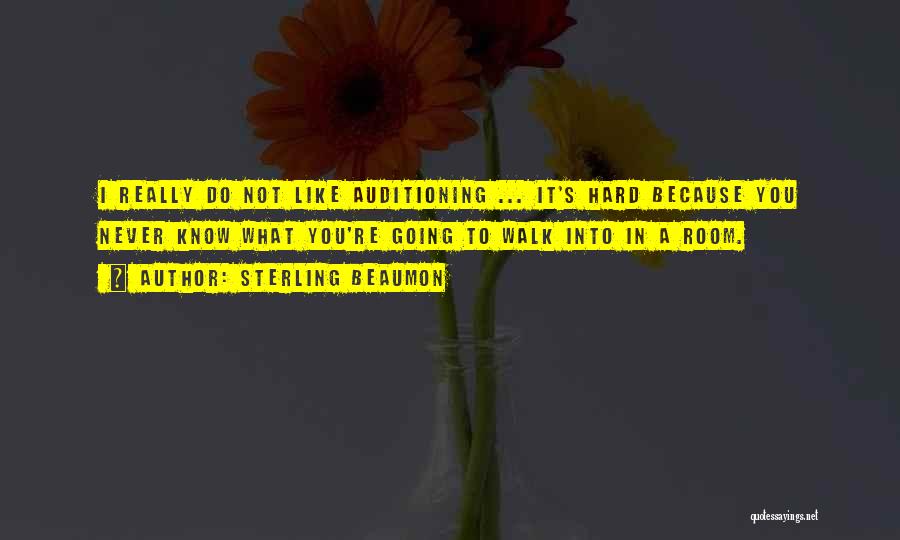 Sterling Beaumon Quotes: I Really Do Not Like Auditioning ... It's Hard Because You Never Know What You're Going To Walk Into In