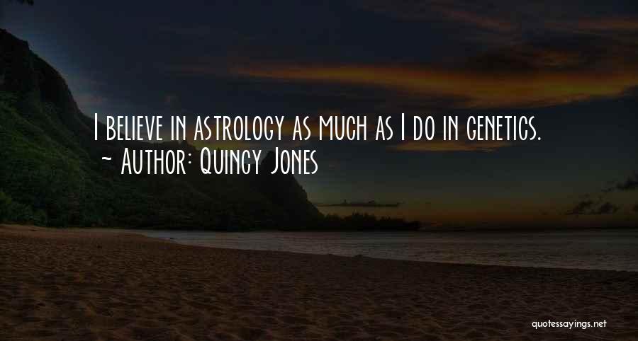 Quincy Jones Quotes: I Believe In Astrology As Much As I Do In Genetics.