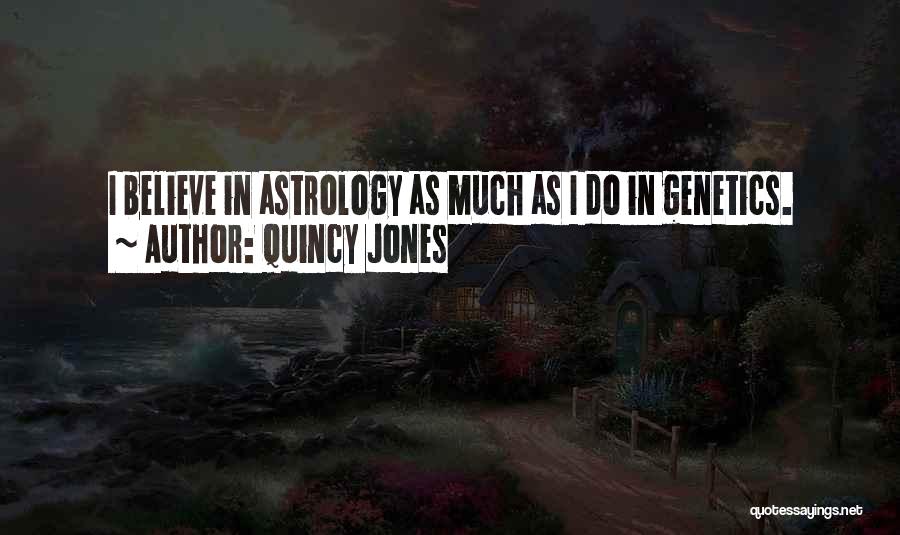 Quincy Jones Quotes: I Believe In Astrology As Much As I Do In Genetics.