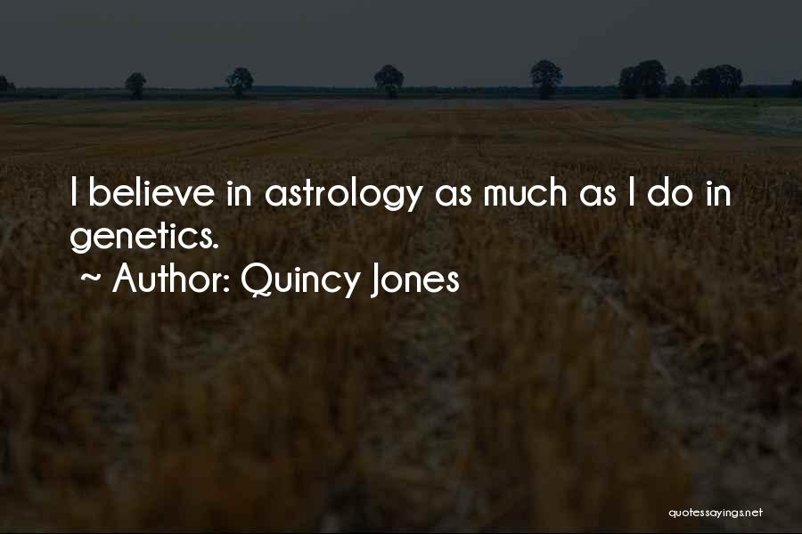 Quincy Jones Quotes: I Believe In Astrology As Much As I Do In Genetics.