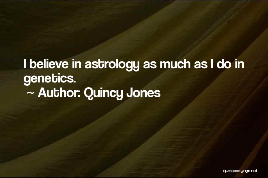 Quincy Jones Quotes: I Believe In Astrology As Much As I Do In Genetics.