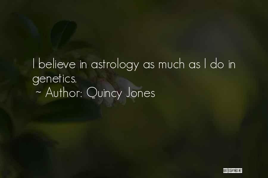 Quincy Jones Quotes: I Believe In Astrology As Much As I Do In Genetics.