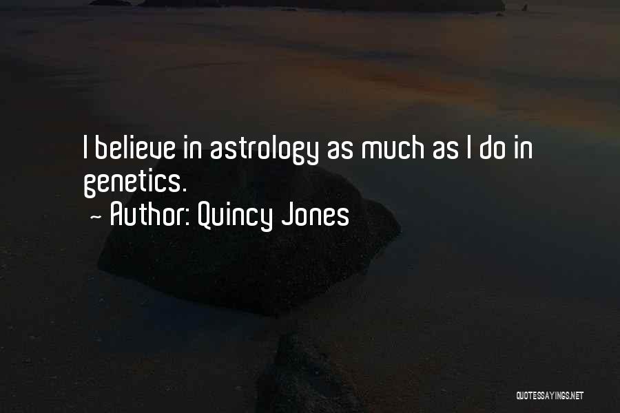 Quincy Jones Quotes: I Believe In Astrology As Much As I Do In Genetics.