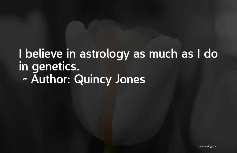 Quincy Jones Quotes: I Believe In Astrology As Much As I Do In Genetics.