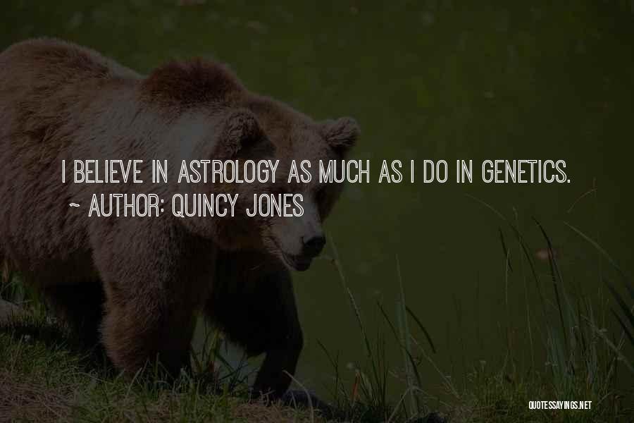 Quincy Jones Quotes: I Believe In Astrology As Much As I Do In Genetics.