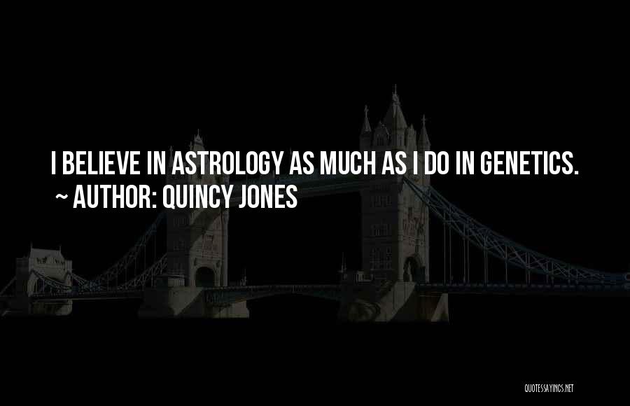 Quincy Jones Quotes: I Believe In Astrology As Much As I Do In Genetics.