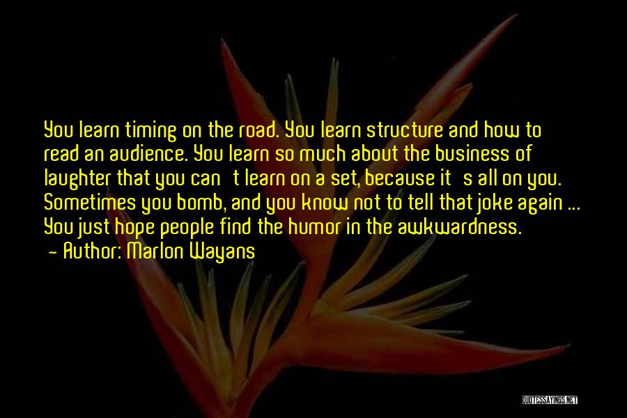 Marlon Wayans Quotes: You Learn Timing On The Road. You Learn Structure And How To Read An Audience. You Learn So Much About