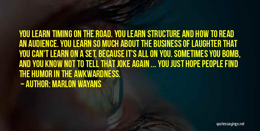 Marlon Wayans Quotes: You Learn Timing On The Road. You Learn Structure And How To Read An Audience. You Learn So Much About